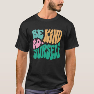 Be Kind To Yourself Positive Message Self Care Men T-Shirt