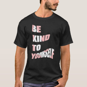 Be Kind To Yourself Positive Message Self Care Men T-Shirt