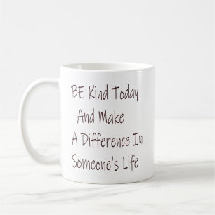 Be Kind Today and Make a Difference Coffee Mug