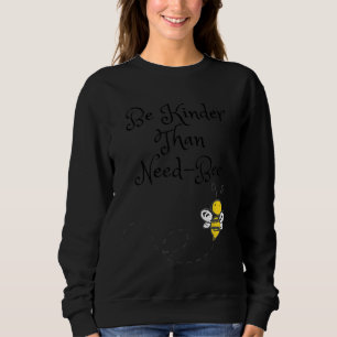 Be Kinder Than Need Bee Honey Bee 1 Sweatshirt