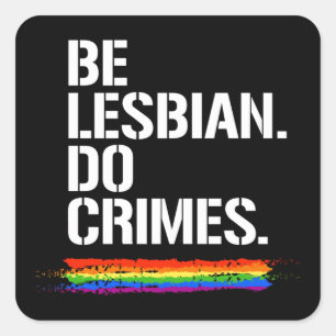 BE LESBIAN DO CRIMES T-Shirt Square Sticker