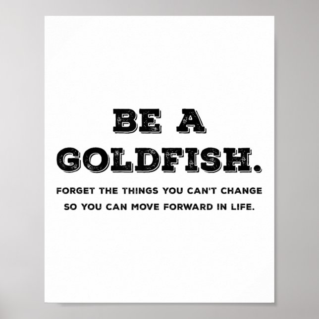 Be Like A Goldfish Forget Things You Cant Change G Poster (Front)