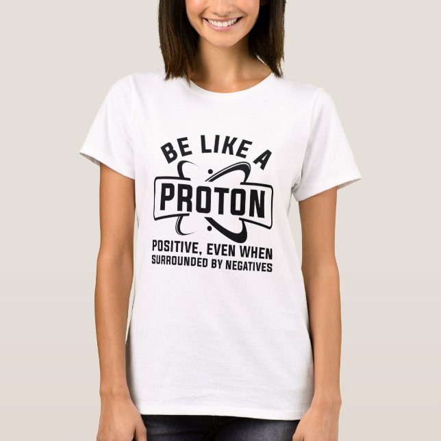 Be Like A Proton T-Shirt (Front)