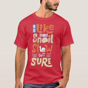 Be like a snail slow but sure  T-Shirt