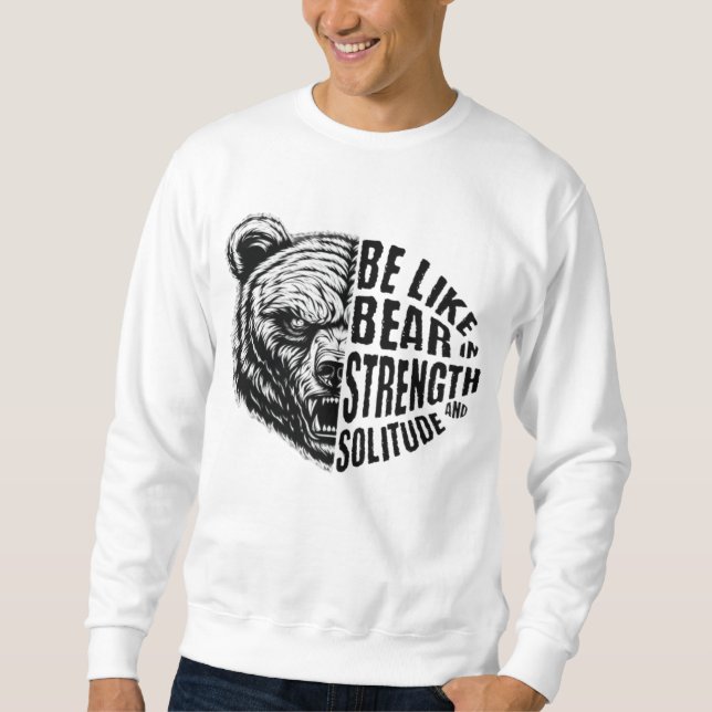 Be Like Bear In Strength and Solitude Sweatshirt (Front)