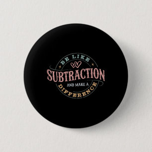 Be Like Subtraction And Make A Difference Funny Ma 2 Inch Round Button