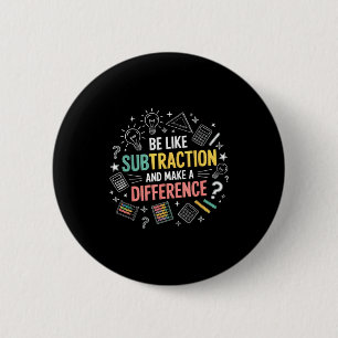 Be Like Subtraction And Make A Difference Funny Ma 2 Inch Round Button
