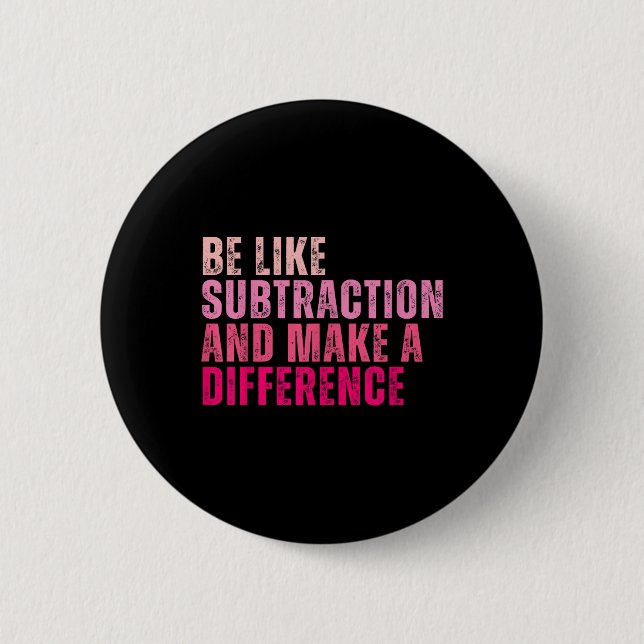 Be Like Subtraction And Make A Difference Funny Ma 2 Inch Round Button (Front)