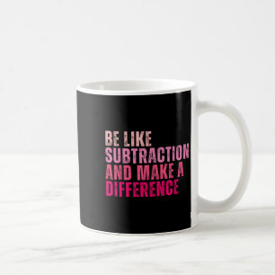 Be Like Subtraction And Make A Difference Funny Ma Coffee Mug
