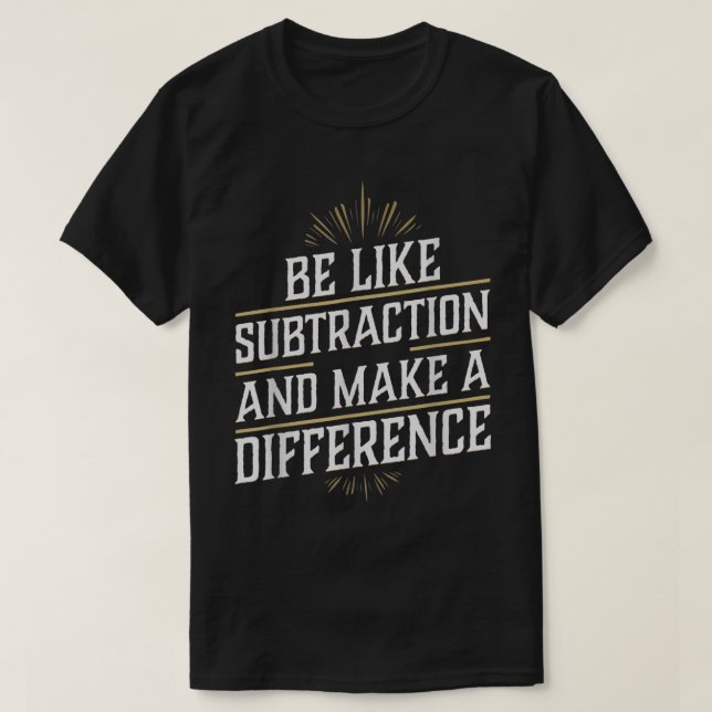 Be Like Subtraction And Make A Difference Math T-Shirt (Design Front)