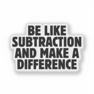 Be Like Subtraction... funny math quote