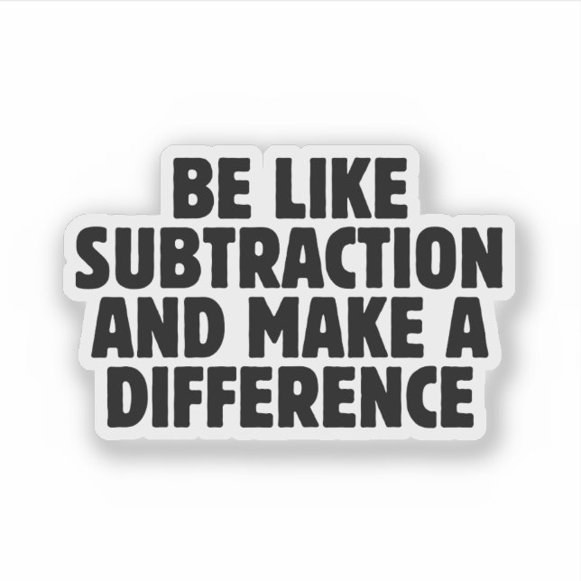 Be Like Subtraction... funny math quote (Front)