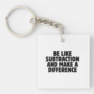 Be Like Subtraction... funny math quote Keychain