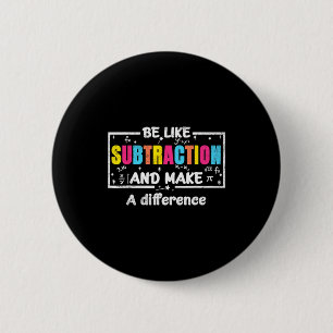 Be Like Subtraction Funny Math Quote Teacher Stude 2 Inch Round Button