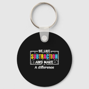 Be Like Subtraction Funny Math Quote Teacher Stude Keychain