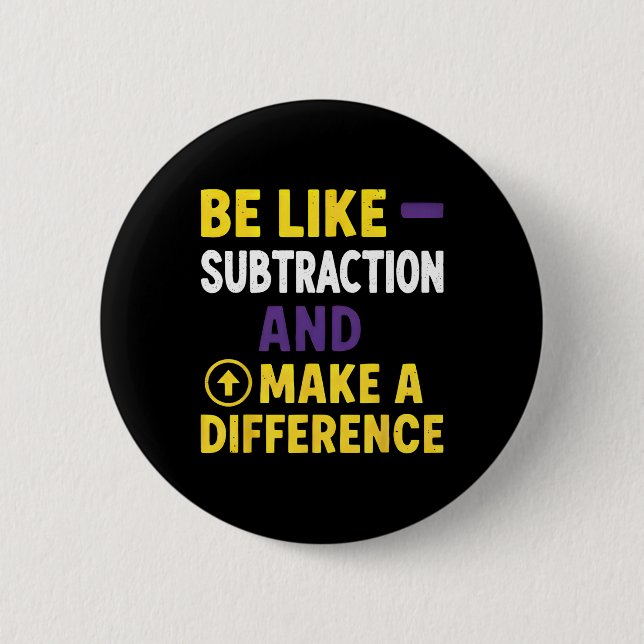 Be Like Subtraction Make A Difference Funny Math T 2 Inch Round Button (Front)