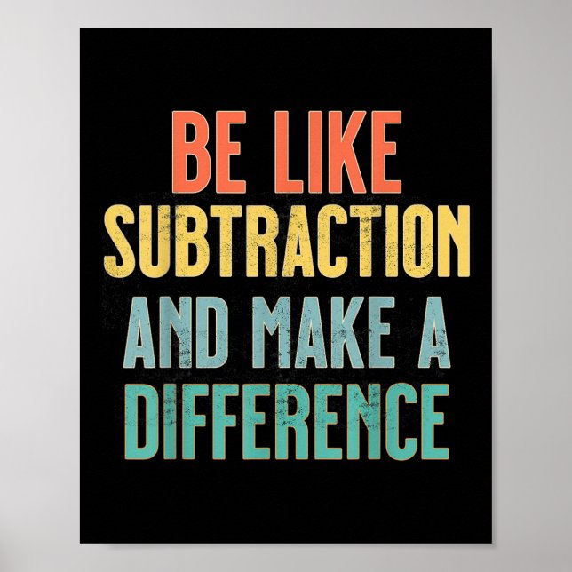 Be Like Subtraction Make A Difference Funny Math T Poster (Front)