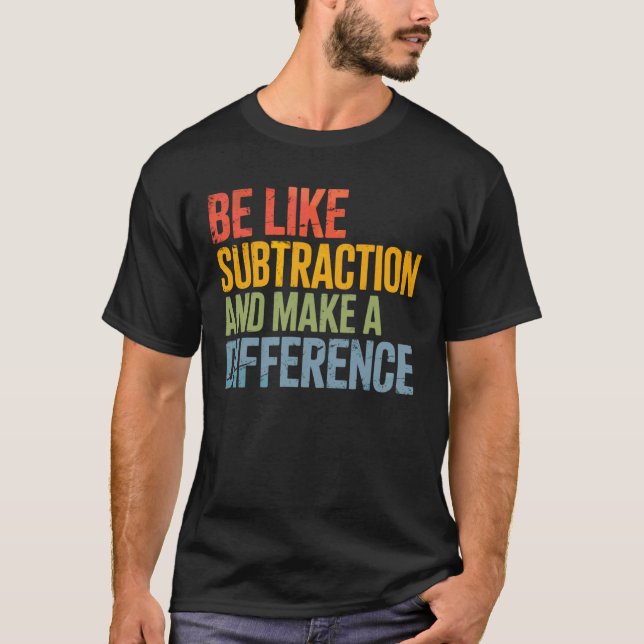 Be Like Subtraction Make a Difference Math Teacher T-Shirt (Front)