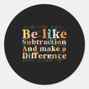 Be Like Subtraction Math Quote For Teachers Studen Classic Round Sticker
