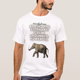 Be like the elephant: calm, grounded, powerful T-Shirt