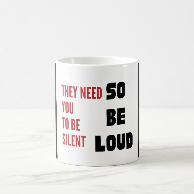 Be Loud They Need You To Be Silent Injustice Coffee Mug (Center)