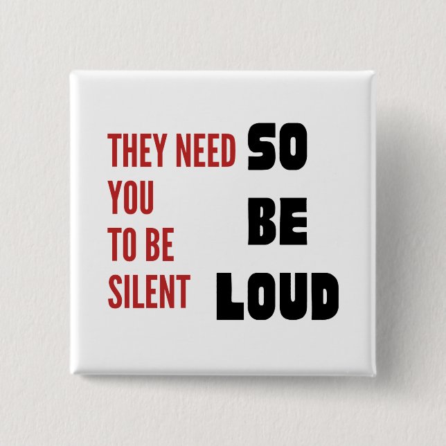 Be Loud They Need You To Be Silent Protest 2 Inch Square Button (Front)
