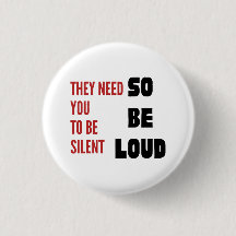 Be Loud They Need You To Be Silent Protest Round