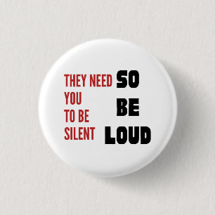 Be Loud They Need You To Be Silent Protest Round 1 Inch Round Button