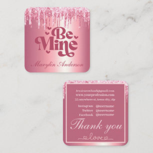 BE MINE PINK VALENTINES GLITTER DRIP CUSTOM  SQUARE BUSINESS CARD
