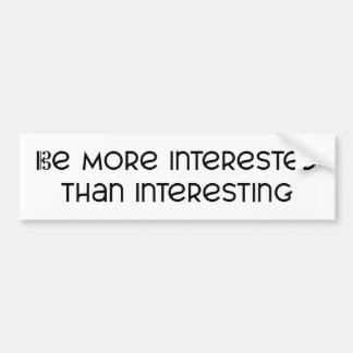 Be More Interested Than Interesting Bumper Sticker