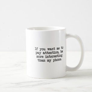 Be More Interesting Than My Phone, Funny Antisocia Coffee Mug