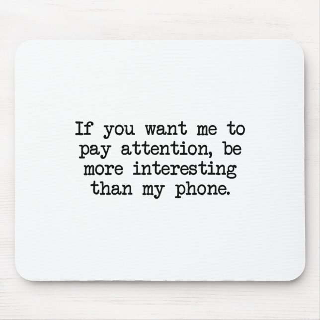 Be More Interesting Than My Phone, Funny Antisocia Mouse Pad (Front)