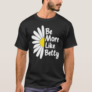 Be More Like Betty Inspirational   Flower T-Shirt