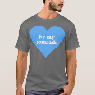 Be My Comrade T-Shirt