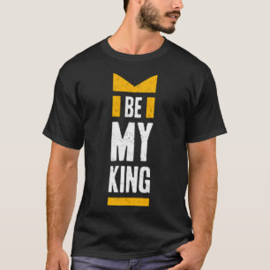 Be my king T-Shirt