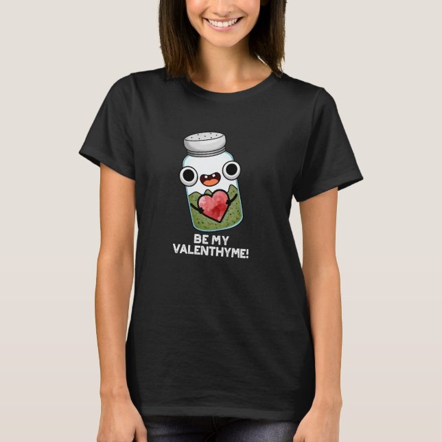 Be My Valen-thyme Funny Valentine Pun Dark BG T-Shirt (Front)