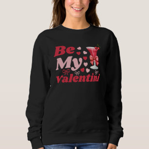 Be My Valentini Cocktail Funny Valentine’s Day Sweatshirt