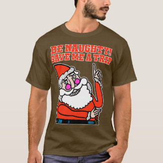 Be Naughty Save Me a Trip Santa T-Shirt