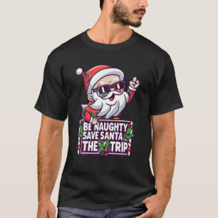 Be Naughty Save Santa the Trip Funny Christmas Hol T-Shirt