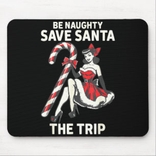 Be Naughty Save Santa The Trip Funny Christmas Mouse Pad