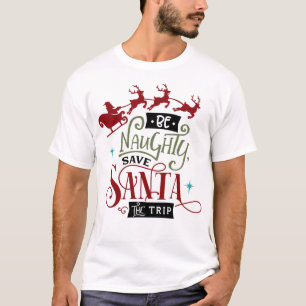 Be Naughty Save Santa The Trip Funny Christmas T-Shirt