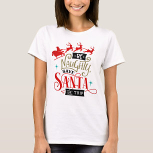 Be Naughty Save Santa The Trip Funny Christmas T-Shirt
