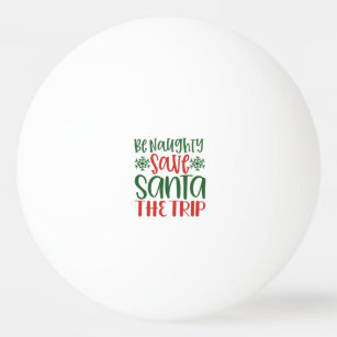 Be Naughty Save Santa The Trip Ping Pong Ball