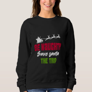 Be Naughty Save Santa The Trip Sweatshirt