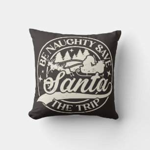 Be Naughty! Save Santa the Trip! Throw Pillow