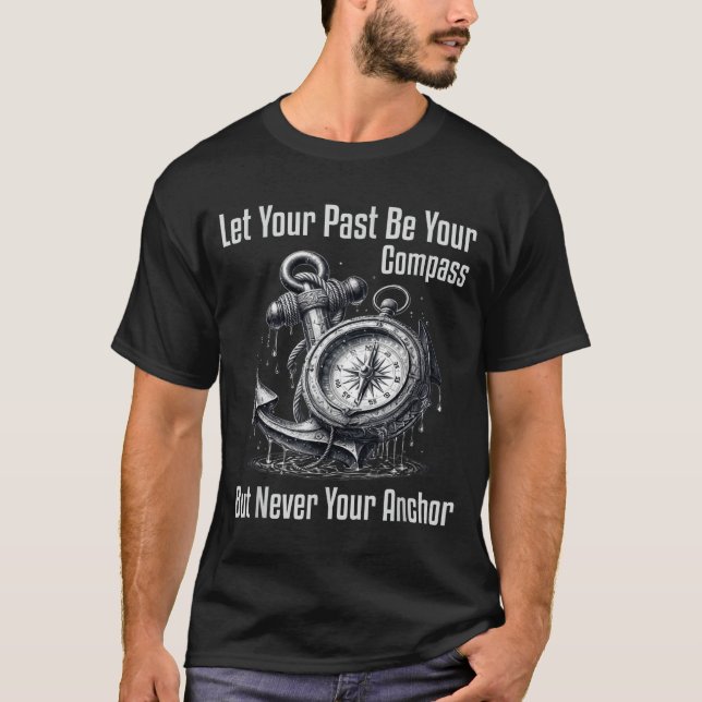 Be Never Let Past Compass But Anchor T-Shirt (Front)