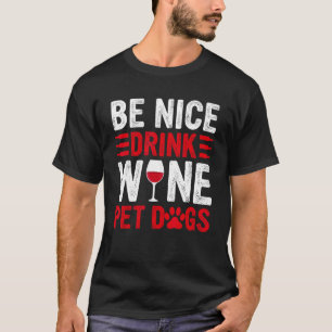 Be Nice Drink Wine Pet Dogs Dog Mom Dad Papa T-Shirt