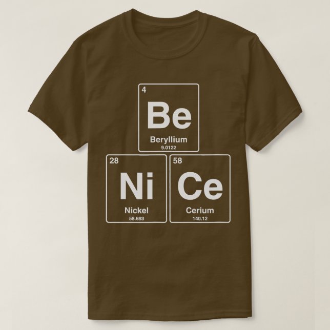 be nice funny periodic table chemistry  T-Shirt (Design Front)