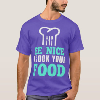Be Nice I Cook Your Food (2) T-Shirt