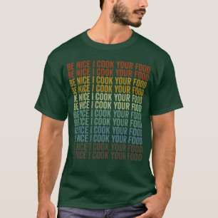 Be Nice I Cook Your Food Chef Cooking friends T-Shirt
